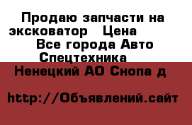 Продаю запчасти на эксковатор › Цена ­ 10 000 - Все города Авто » Спецтехника   . Ненецкий АО,Снопа д.